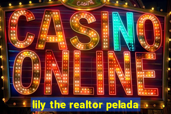 lily the realtor pelada